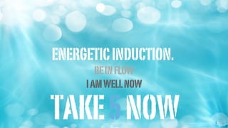 ENERGETICINDUCTION.
BEINFLOW
TAKE5NOWimages courtesy of shutterstock images courtesy of shutterstock
IAMWELLNOW
 