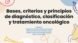 Bases, criterios y principios
de diagnóstico, clasificación
y tratamiento oncológico
 
