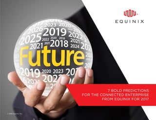 7 BOLD PREDICTIONS
FOR THE CONNECTED ENTERPRISE
FROM EQUINIX FOR 2017
© 2016 Equinix, Inc.
 
