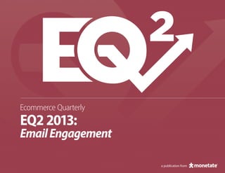 2
Ecommerce Quarterly

EQ2 2013:

Email Engagement
a publication from

 