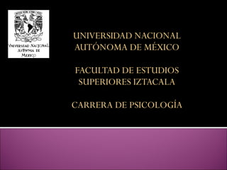 UNIVERSIDAD NACIONAL AUTÓNOMA DE MÉXICO FACULTAD DE ESTUDIOS SUPERIORES IZTACALA CARRERA DE PSICOLOGÍA 