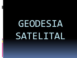 GEODESIA
SATELITAL

 