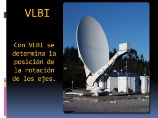 VLBI
Con VLBI se
determina la
posición de
la rotación
de los ejes.

 