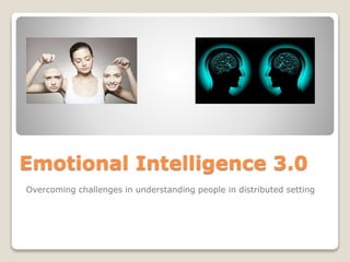 Emotional Intelligence 3.0
Overcoming challenges in understanding people in distributed setting
 