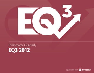 3
Ecommerce Quarterly
EQ3 2012


                      a publication from
 
