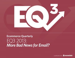 3
Ecommerce Quarterly

EQ3 2013:

More Bad News for Email?
a publication from

 