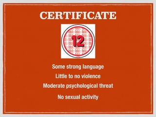 CERTIFICATE
Little to no violence
Moderate psychological threat
No sexual activity
Some strong language
 
