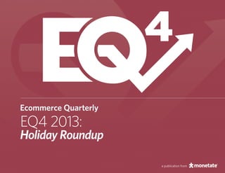 4
Ecommerce Quarterly

EQ4 2013:

Holiday Roundup
a publication from

 
