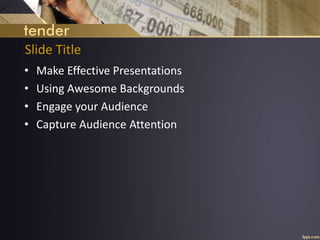 Slide Title
• Make Effective Presentations
• Using Awesome Backgrounds
• Engage your Audience
• Capture Audience Attention