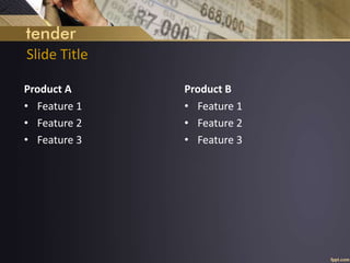 Slide Title
Product A
• Feature 1
• Feature 2
• Feature 3
Product B
• Feature 1
• Feature 2
• Feature 3