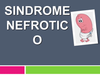 SINDROME
NEFROTIC
    O
 