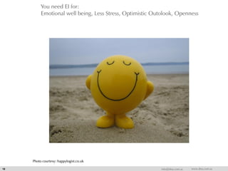 You need EI for:
Emotional well being, Less Stress, Optimistic Outolook, Openness
18 info@dna.com.sa www.dna.com.sa
Photo courtesy: happylogist.co.uk
 
