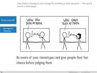 Our brain is trying to save energy by avoiding a new situation – The quick
resort is stereotype
33 info@dna.com.sa www.dna.com.sa
Be aware of your stereotypes and give people their fair
chance before judging them
Know yourself
Recognize
Patterns
 
