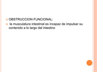  OBSTRUCCION FUNCIONAL:
 la musculatura intestinal es incapaz de impulsar su
contenido a lo largo del intestino
 