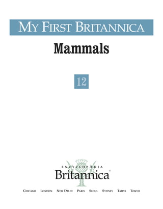 CHICAGO LONDON NEW DELHI PARIS SEOUL SYDNEY TAIPEI TOKYO
MY FIRST BRITANNICA
Mammals
12
 