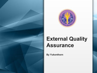 External Quality
Assurance
By Yukonthorn
 