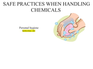 SAFE PRACTICES WHEN HANDLING
CHEMICALS
 