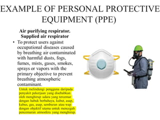 Air purifying respirator.
Supplied air respirator
EXAMPLE OF PERSONAL PROTECTIVE
EQUIPMENT (PPE)
 