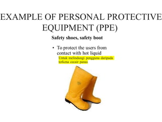Safety shoes, safety boot
EXAMPLE OF PERSONAL PROTECTIVE
EQUIPMENT (PPE)
 