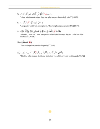 The Nominal Sentence [‫ة‬‫االمسي‬ ‫]اْلملة‬
78
7. ﴿َ‫ف‬....ْ‫ن‬َ‫م‬ِ‫ن‬َِّ‫مم‬ ُ‫م‬َ‫ل‬ْ‫ظ‬َ‫أ‬‫ٱ‬‫ى‬َ‫ل‬َ‫ع‬ ‫ى‬َ‫ر‬َ‫ت‬ْ‫ف‬‫ٱ‬‫ا‬‫ِب‬ِ‫ذ‬َ‫ك‬َِّ‫ّلل‬﴾
“…And who is more unjust than one who invents about Allah a lie?"”(18:15)
8. ﴿...
ْ‫م‬ُ‫ه‬ْ‫ن‬ِ‫م‬ ‫ل‬ِ‫ائ‬َ‫ق‬ َ‫ال‬َ‫ق‬ْ‫م‬َ‫ك‬.ْ‫م‬ُ‫ت‬ْ‫ث‬ِ‫ب‬َ‫ل‬..﴾
“…a speaker said from among them, "How long have you remained?...”(18:19)
9. ﴿ْ‫ت‬َ‫ل‬‫ا‬َ‫ق‬َّ‫َّن‬‫أ‬‫ا‬ًّ‫ي‬ِ‫غ‬َ‫ب‬ ُ‫َك‬‫أ‬ َْ‫َّل‬َ‫و‬ ‫ر‬َ‫ش‬َ‫ب‬ ِِْ‫س‬َ‫س‬َْ‫ُي‬ َْ‫َّل‬َ‫و‬ ‫م‬َ‫ال‬ُ‫غ‬ ِ‫ِل‬ ُ‫ن‬‫و‬ُ‫ك‬َ‫ي‬﴾
“She said, "How can I have a boy while no man has touched me and I have not been
unchaste?”(19:20)
10. ﴿َّ‫م‬َ‫ع‬َ‫ن‬‫و‬ُ‫ل‬َ‫اء‬َ‫س‬َ‫ت‬َ‫ي‬﴾
“Concerning what are they disputing?”(78:1)
11. ﴿َ‫ق‬َ‫ل‬َ‫خ‬ ‫ي‬ِ‫ذ‬َّ‫ل‬‫ٱ‬‫ٱ‬َ‫و‬ َ‫ت‬ْ‫و‬َ‫م‬ْ‫ل‬‫ٱ‬ْ‫م‬ُ‫ك‬َ‫و‬ُ‫ل‬ْ‫ب‬َ‫ي‬ِ‫ل‬ َ‫ة‬‫ا‬َ‫ي‬َْ‫ْل‬ُّ‫ي‬َ‫أ‬‫ا‬‫ال‬َ‫م‬َ‫ع‬ ُ‫ن‬َ‫س‬ْ‫َح‬‫أ‬ ْ‫م‬ُ‫ك‬..﴾
“The One who created death and life to test you which of you is best in deeds..”(67:2)
 
