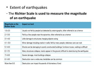 • Extent of earthquakes
- The Richter Scale is used to measure the magnitude
of an earthquake
 