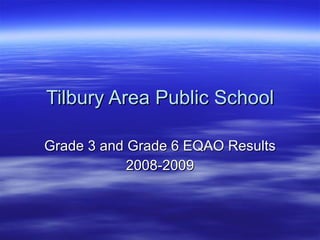Tilbury Area Public School Grade 3 and Grade 6 EQAO Results 2008-2009 