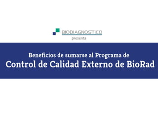 presenta
Control de Calidad Externo de BioRad
Beneficios de sumarse al Programa de
 