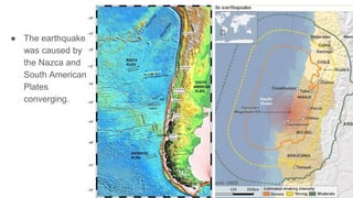 ● The earthquake
was caused by
the Nazca and
South American
Plates
converging.
 
