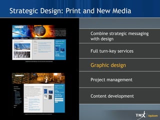 Strategic Design: Print and New Media Print and New Media Combne strategic messaging with design Full turn-key services Graphic design Project management Content development Project management Graphic design Content development Full turn-key services Combine strategic messaging with design 