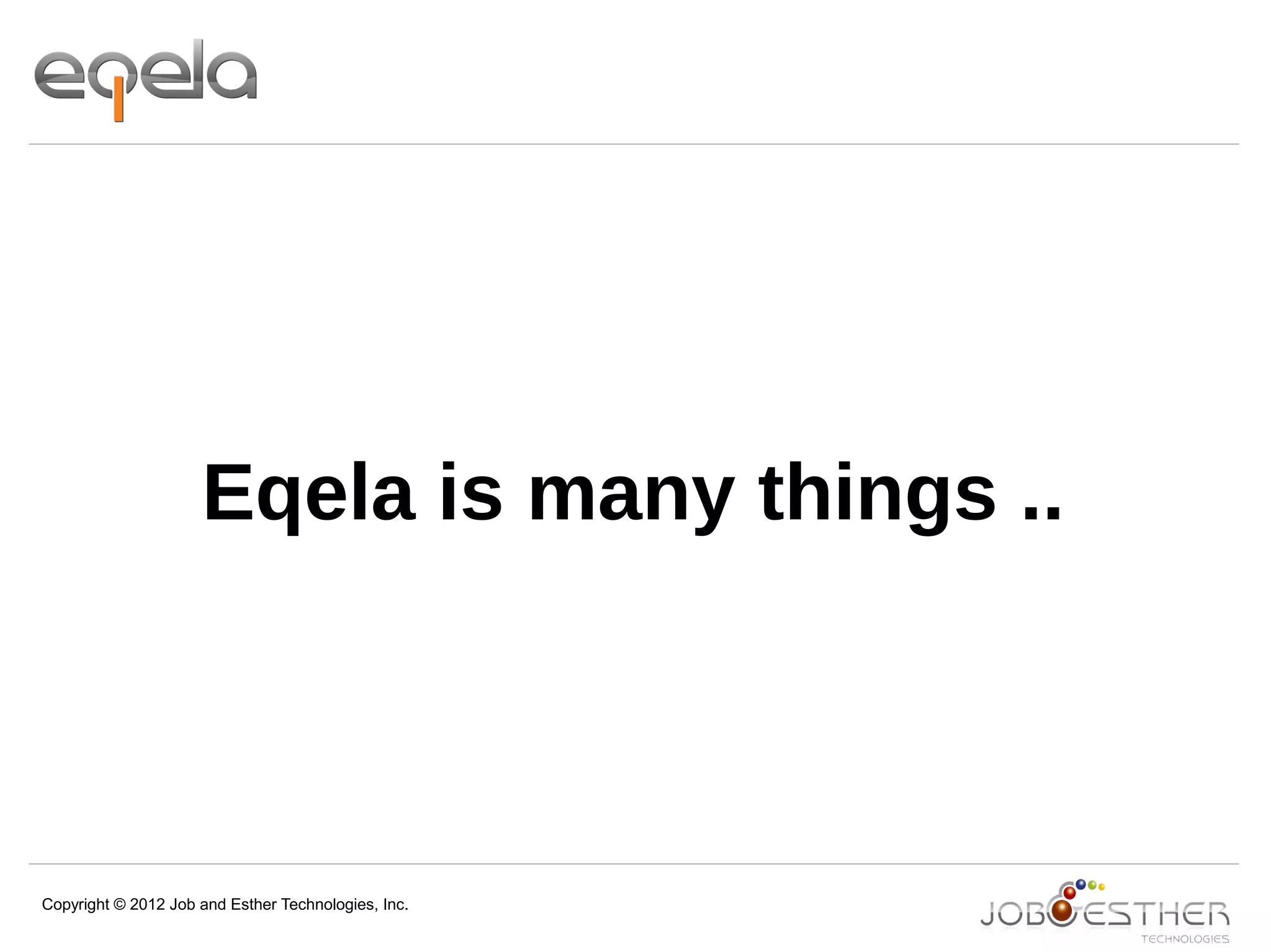 Copyright © 2012 Job and Esther Technologies, Inc.
Eqela is many things ..
 