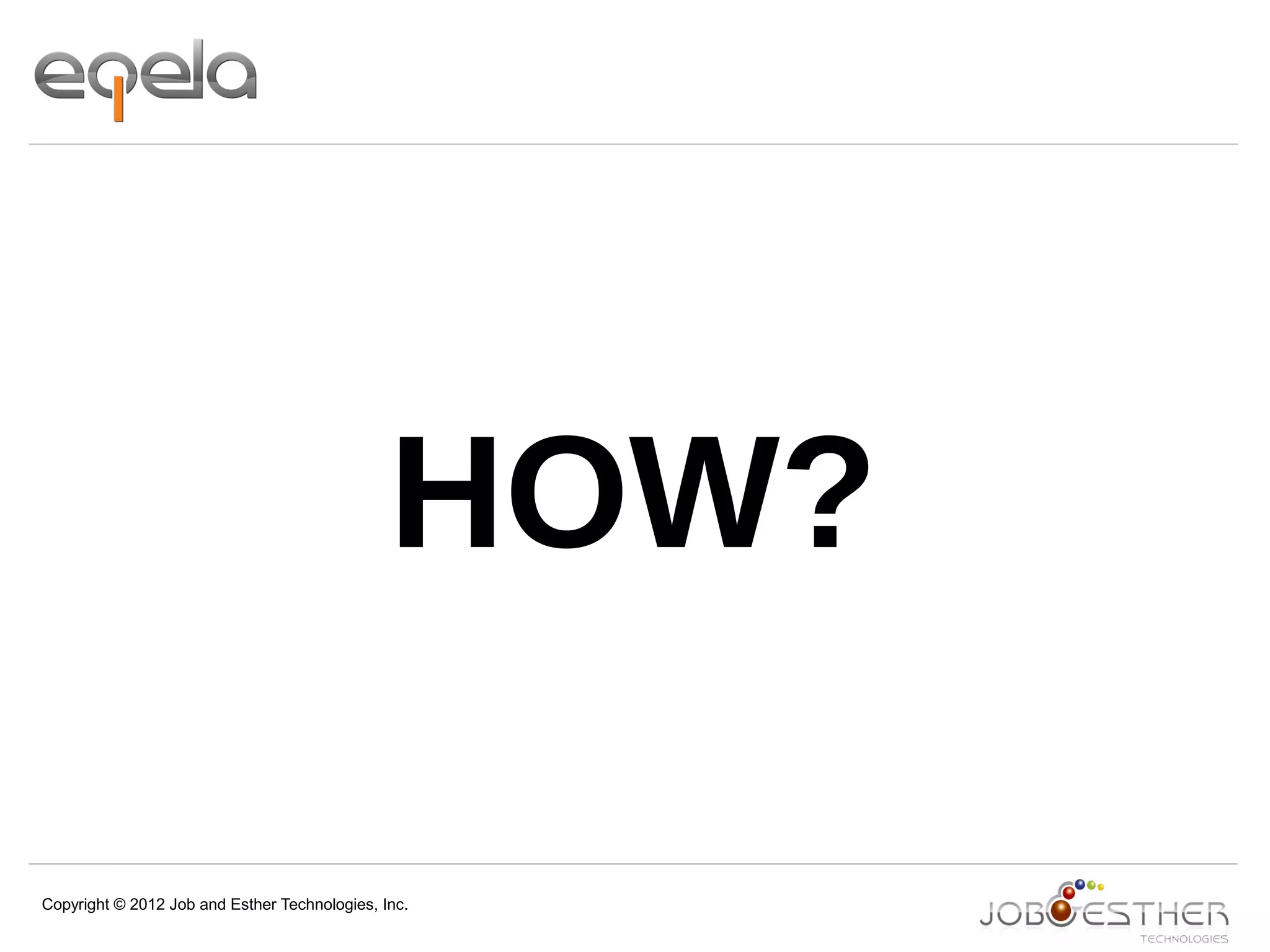 Copyright © 2012 Job and Esther Technologies, Inc.
HOW?
 