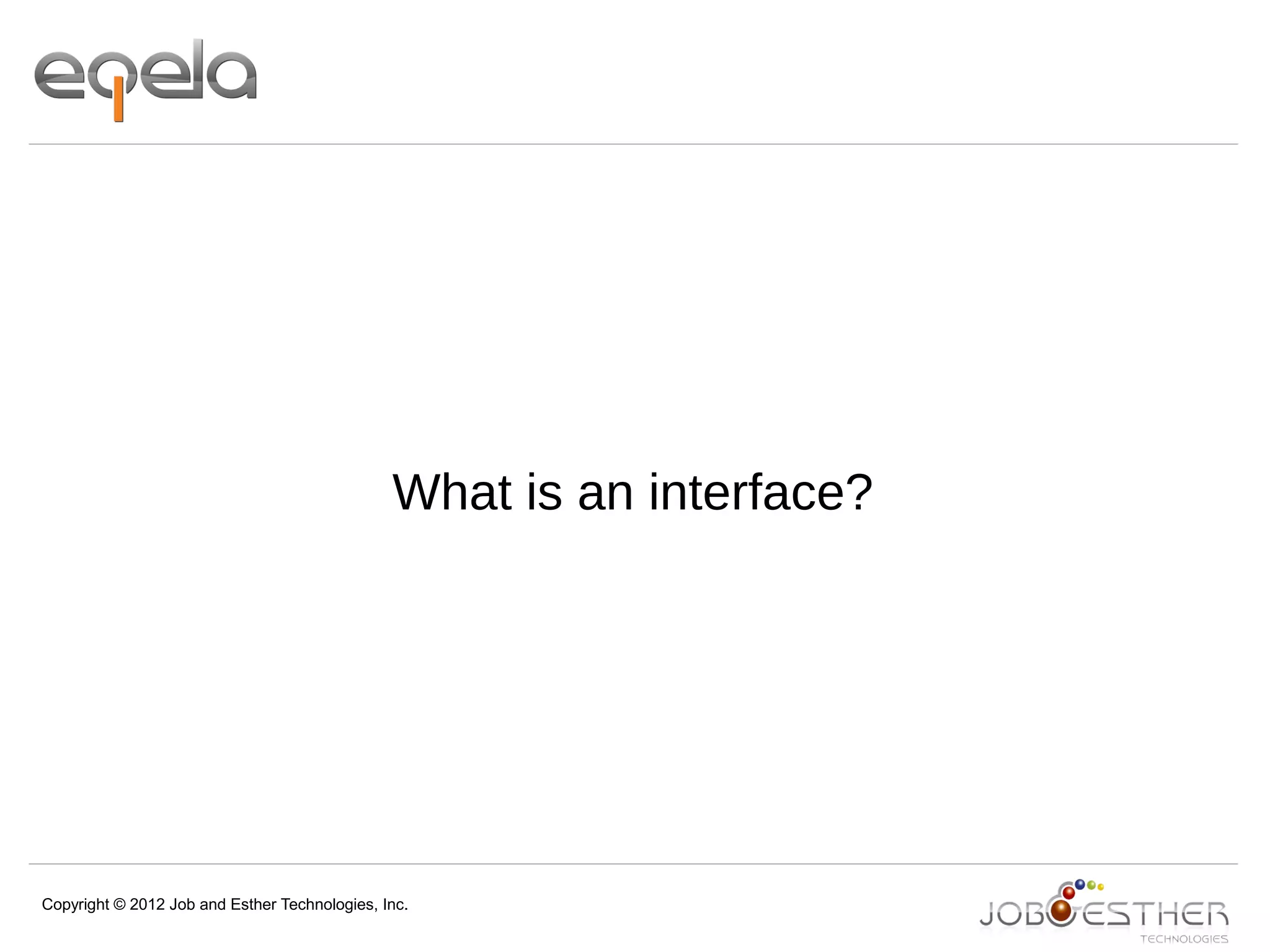 Copyright © 2012 Job and Esther Technologies, Inc.
What is an interface?
 