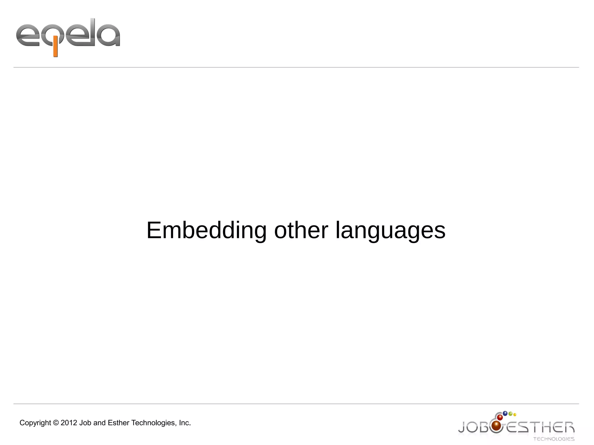Copyright © 2012 Job and Esther Technologies, Inc.
Embedding other languages
 