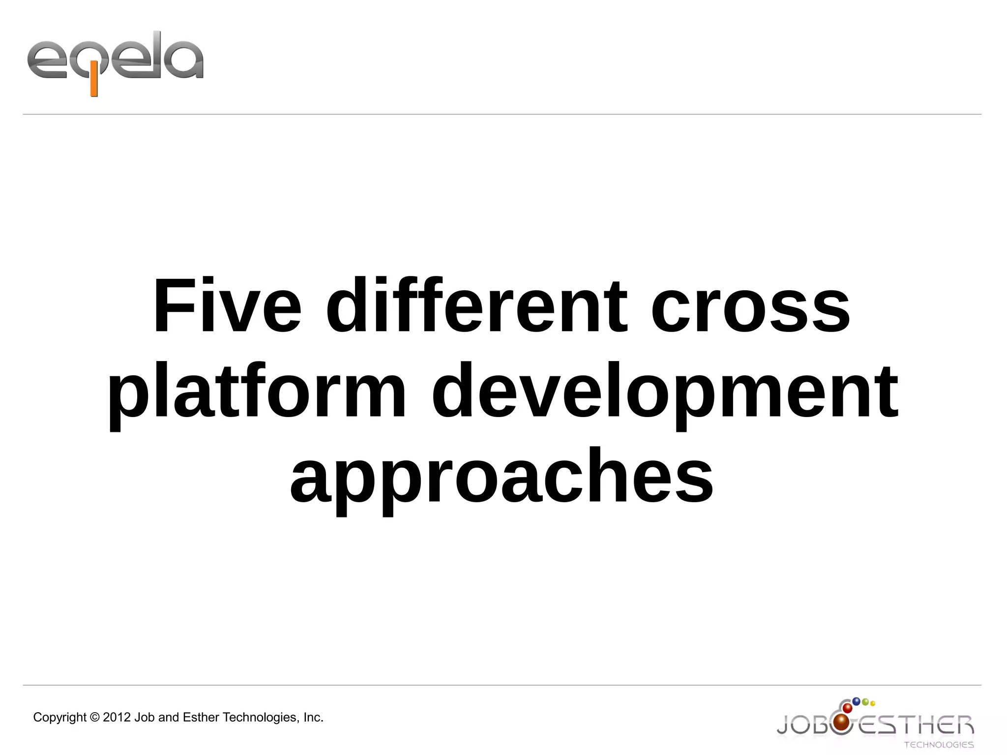 Copyright © 2012 Job and Esther Technologies, Inc.
Five different cross
platform development
approaches
 