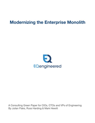 Modernizing the Enterprise Monolith
A Consulting Green Paper for CIOs, CTOs and VPs of Engineering
By Julian Flaks, Russ Harding & Mark Hewitt
 
