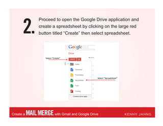 2.
MAILMERGEwith Gmail and Google DriveCreate a KENNY JAHNG
Proceed to open the Google Drive application and
create a spreadsheet by clicking on the large red
button titled “Create” then select spreadsheet.
 