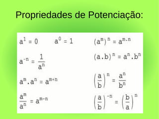 Propriedades de Potenciação:
 