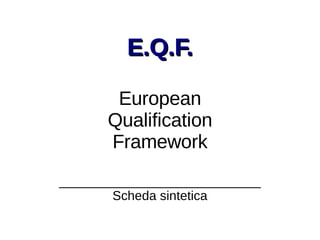 E.Q.F. European Qualification Framework ____________________________ Scheda sintetica 