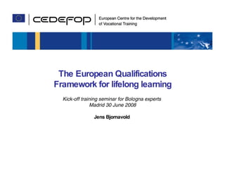 The European Qualifications Framework for lifelong learning Kick-off training seminar for Bologna experts  Madrid 30 June 2008 Jens Bjornavold   