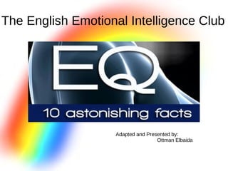 The English Emotional Intelligence Club
Adapted and Presented by:
Ottman Elbaida
 