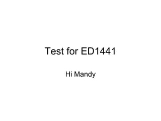 Test for ED1441 Hi Mandy 