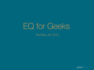 EQ for Geeks
RunWay Jan 2015
 