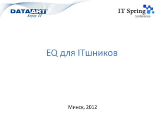 EQ для ITшников




    Минск, 2012
 