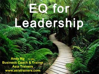 1
EQ for
Leadership
Andy Ng CA MBA
Business Coach & Trainer
Asia Trainers
www.asiatrainers.com
 