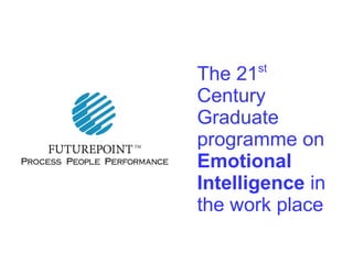 The 21st
Century
Graduate
programme on
Emotional
Intelligence in
the work place
 