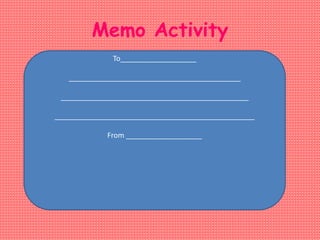 To___________________
___________________________________________
_______________________________________________
__________________________________________________
From ___________________
Memo Activity
 