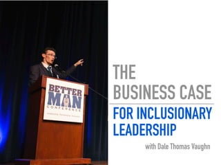 THE  
BUSINESS CASE
FOR INCLUSIONARY
LEADERSHIP
with Dale Thomas Vaughn
 