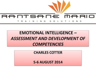 EMOTIONAL INTELLIGENCE –
ASSESSMENT AND DEVELOPMENT OF
COMPETENCIES
CHARLES COTTER
5-6 AUGUST 2014
 