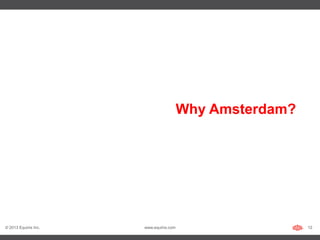 Why Amsterdam?




© 2013 Equinix Inc.   www.equinix.com                    12
 