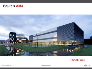 Equinix AM3




                                        Thank You
© 2013 Equinix Inc.   www.equinix.com               33
 